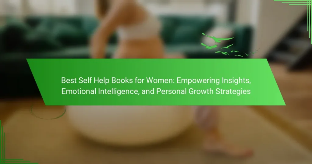 Best Self Help Books for Women: Empowering Insights, Emotional Intelligence, and Personal Growth Strategies