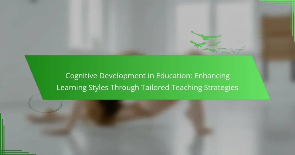 Cognitive Development in Education: Enhancing Learning Styles Through Tailored Teaching Strategies