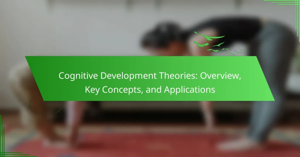 Cognitive Development Theories: Overview, Key Concepts, and Applications