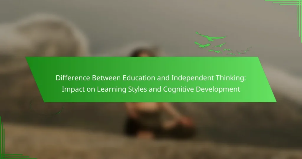 Difference Between Education and Independent Thinking: Impact on Learning Styles and Cognitive Development