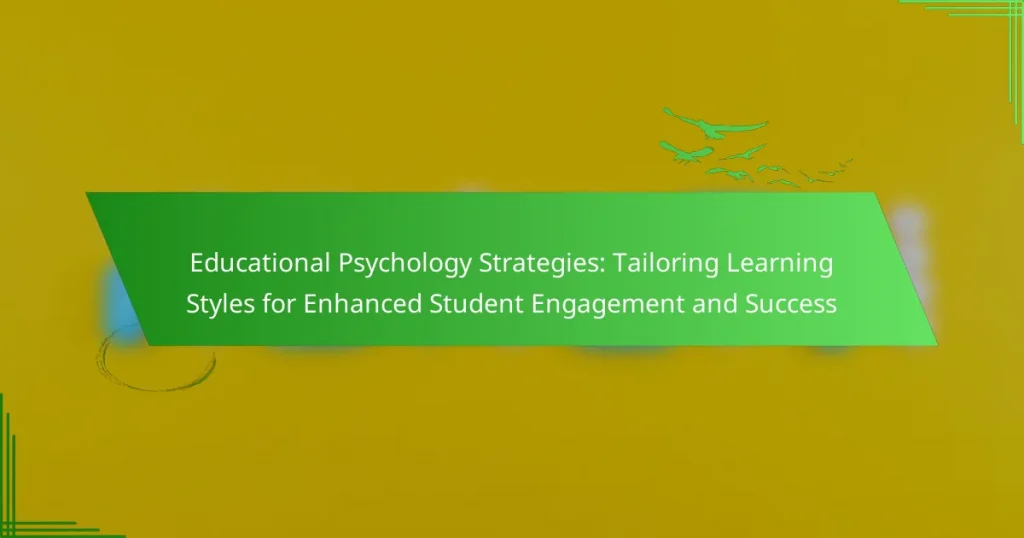Educational Psychology Strategies: Tailoring Learning Styles for Enhanced Student Engagement and Success