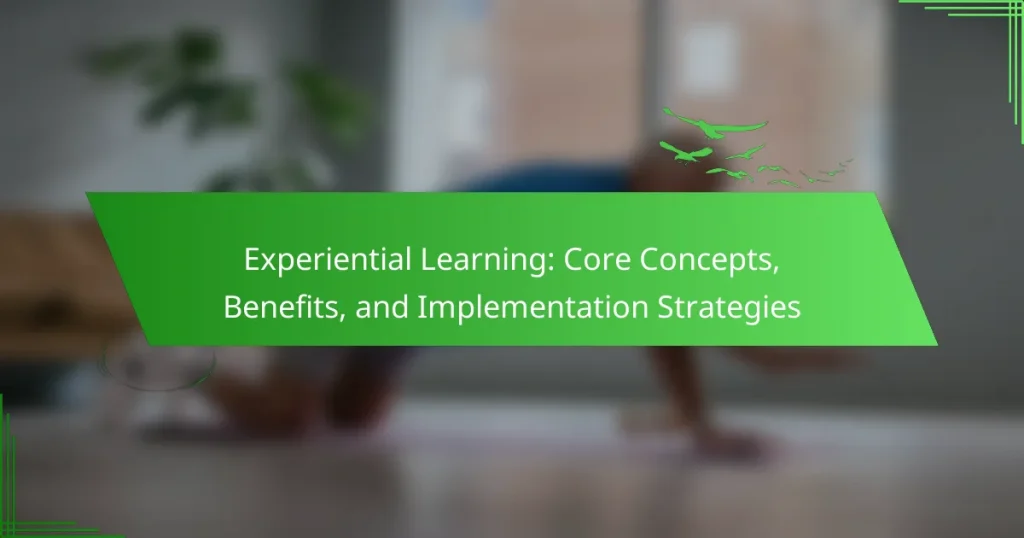 Experiential Learning: Core Concepts, Benefits, and Implementation Strategies