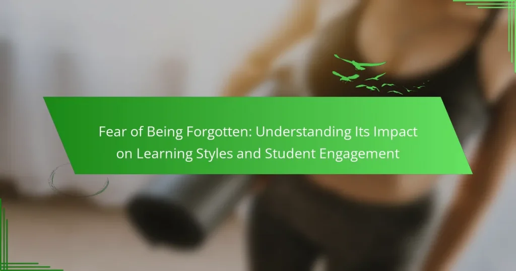 Fear of Being Forgotten: Understanding Its Impact on Learning Styles and Student Engagement