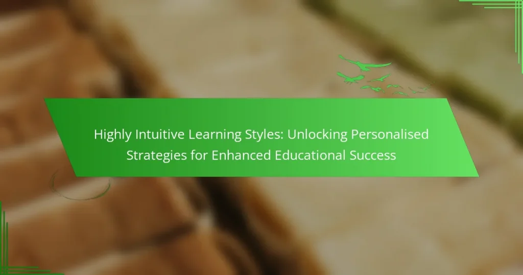 Highly Intuitive Learning Styles: Unlocking Personalised Strategies for Enhanced Educational Success
