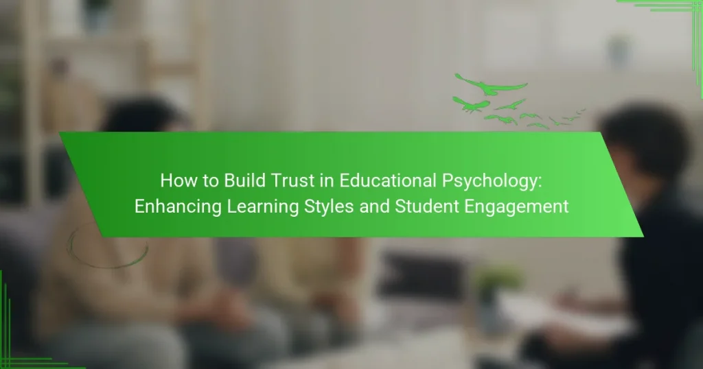 How to Build Trust in Educational Psychology: Enhancing Learning Styles and Student Engagement