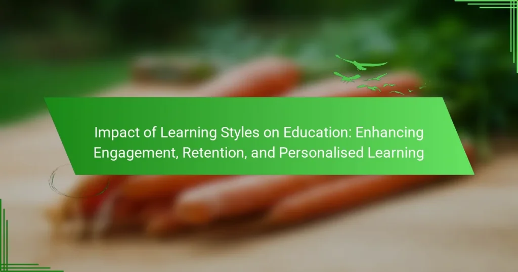 Impact of Learning Styles on Education: Enhancing Engagement, Retention, and Personalised Learning
