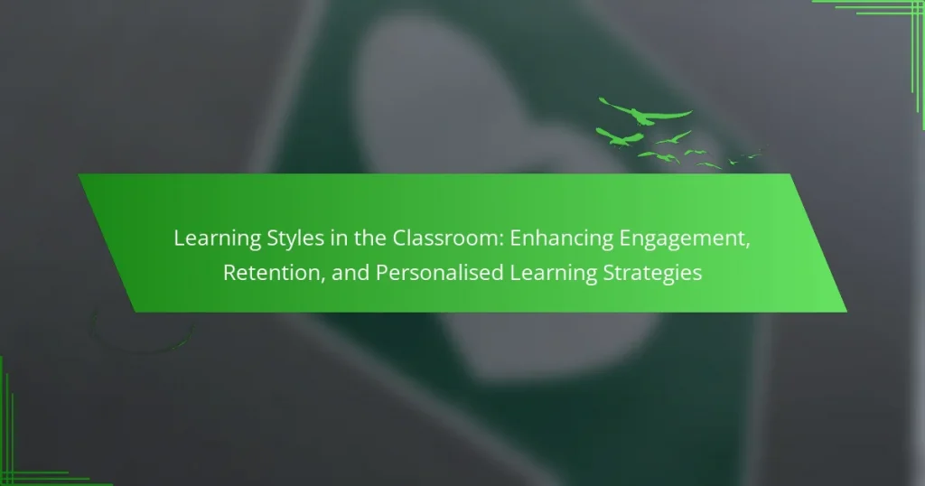 Learning Styles in the Classroom: Enhancing Engagement, Retention, and Personalised Learning Strategies