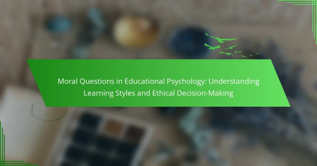 Moral Questions in Educational Psychology: Understanding Learning Styles and Ethical Decision-Making