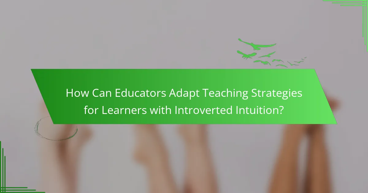How Can Educators Adapt Teaching Strategies for Learners with Introverted Intuition?