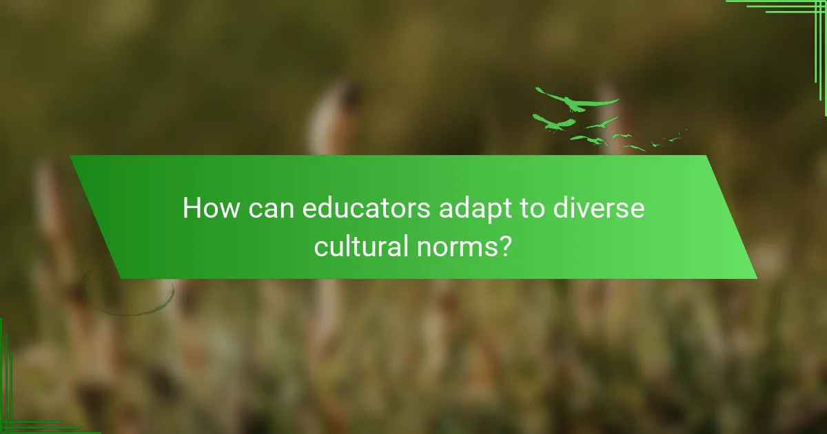 How can educators adapt to diverse cultural norms?