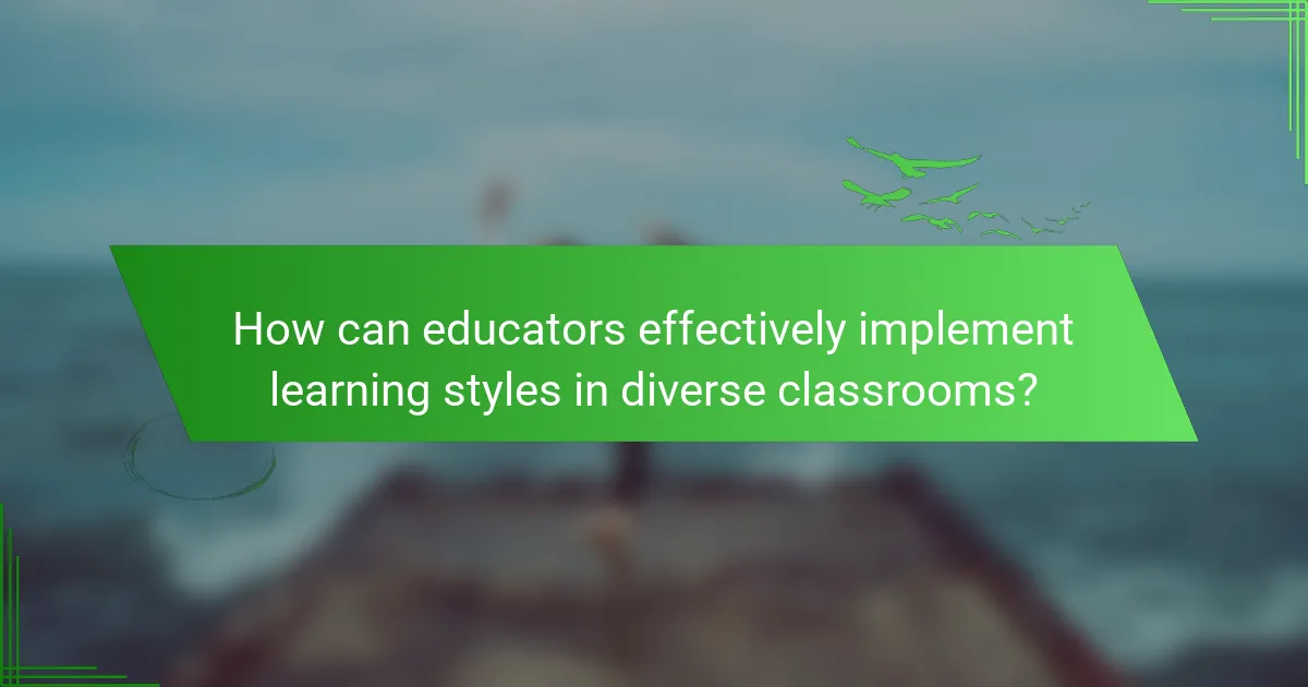 How can educators effectively implement learning styles in diverse classrooms?