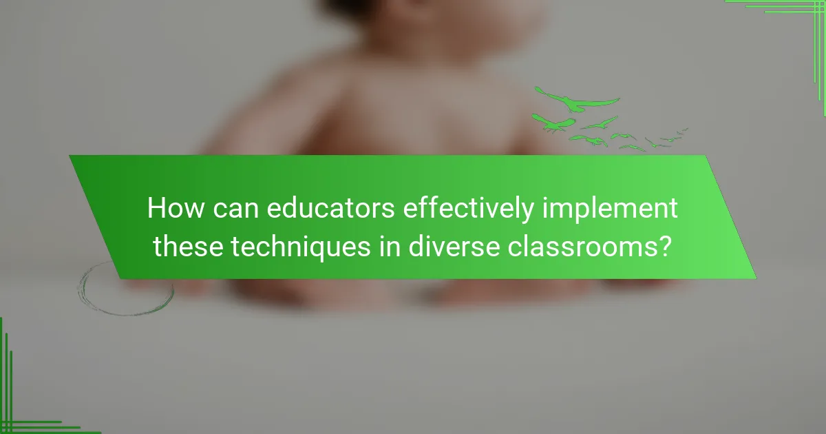 How can educators effectively implement these techniques in diverse classrooms?