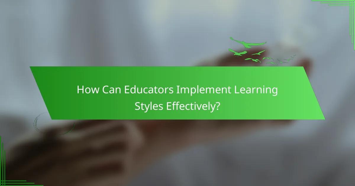How Can Educators Implement Learning Styles Effectively?