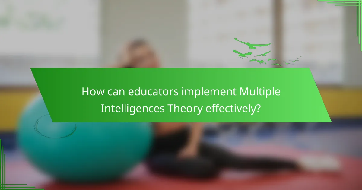 How can educators implement Multiple Intelligences Theory effectively?