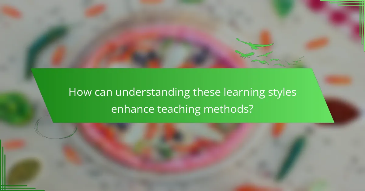 How can understanding these learning styles enhance teaching methods?
