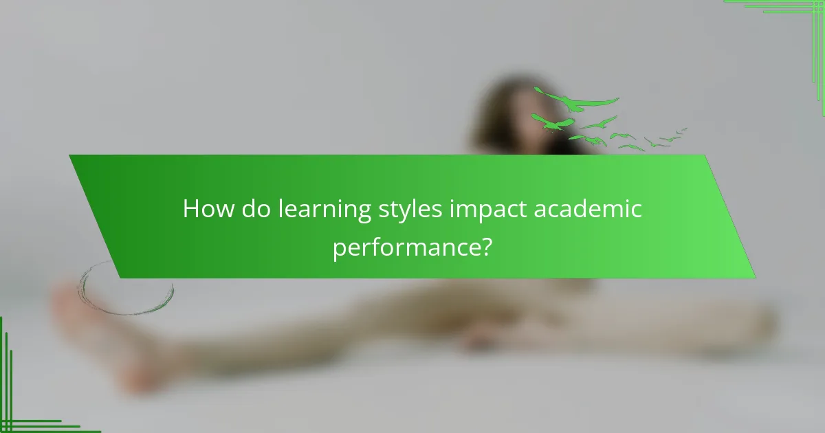 How do learning styles impact academic performance?