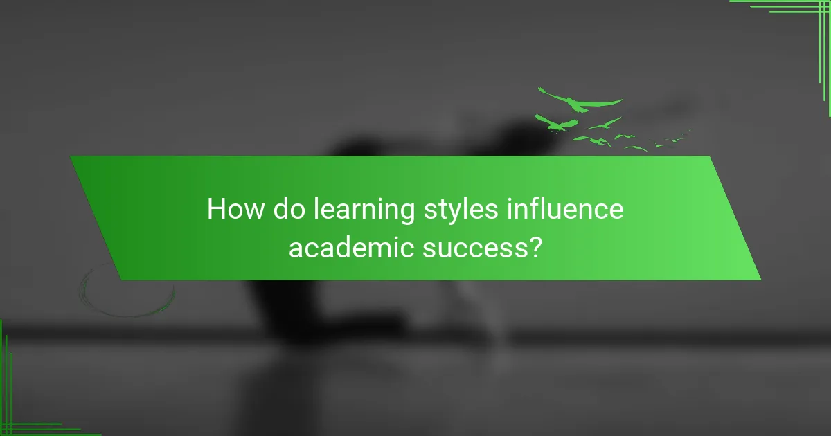 How do learning styles influence academic success?