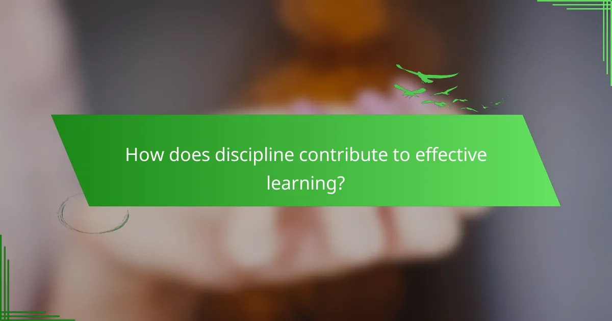 How does discipline contribute to effective learning?