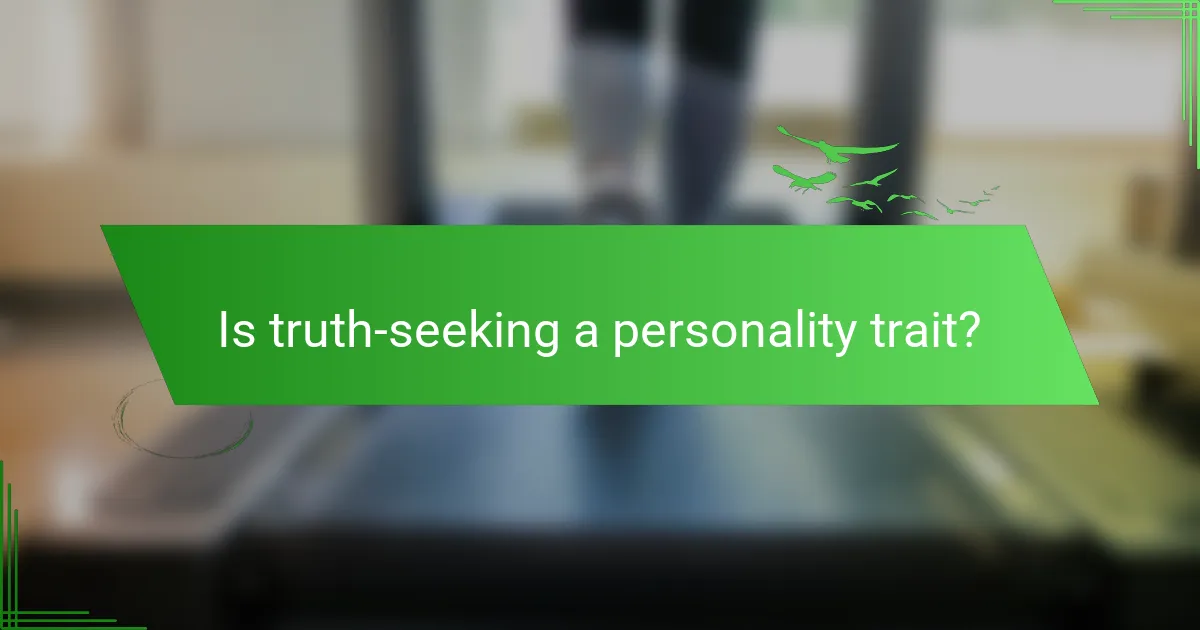 Is truth-seeking a personality trait?