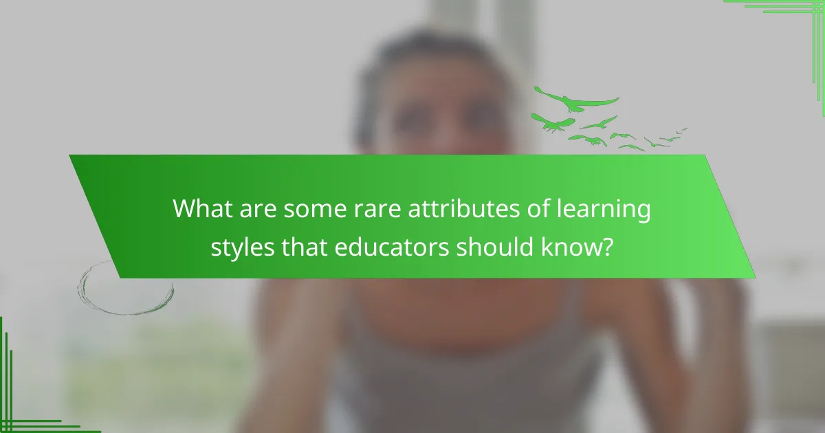 What are some rare attributes of learning styles that educators should know?