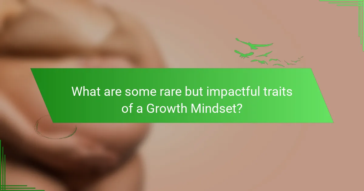 What are some rare but impactful traits of a Growth Mindset?
