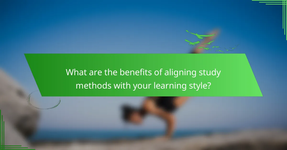 What are the benefits of aligning study methods with your learning style?