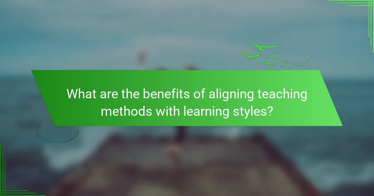 What are the benefits of aligning teaching methods with learning styles?