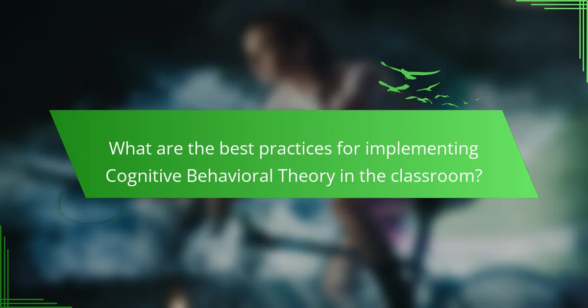 What are the best practices for implementing Cognitive Behavioral Theory in the classroom?