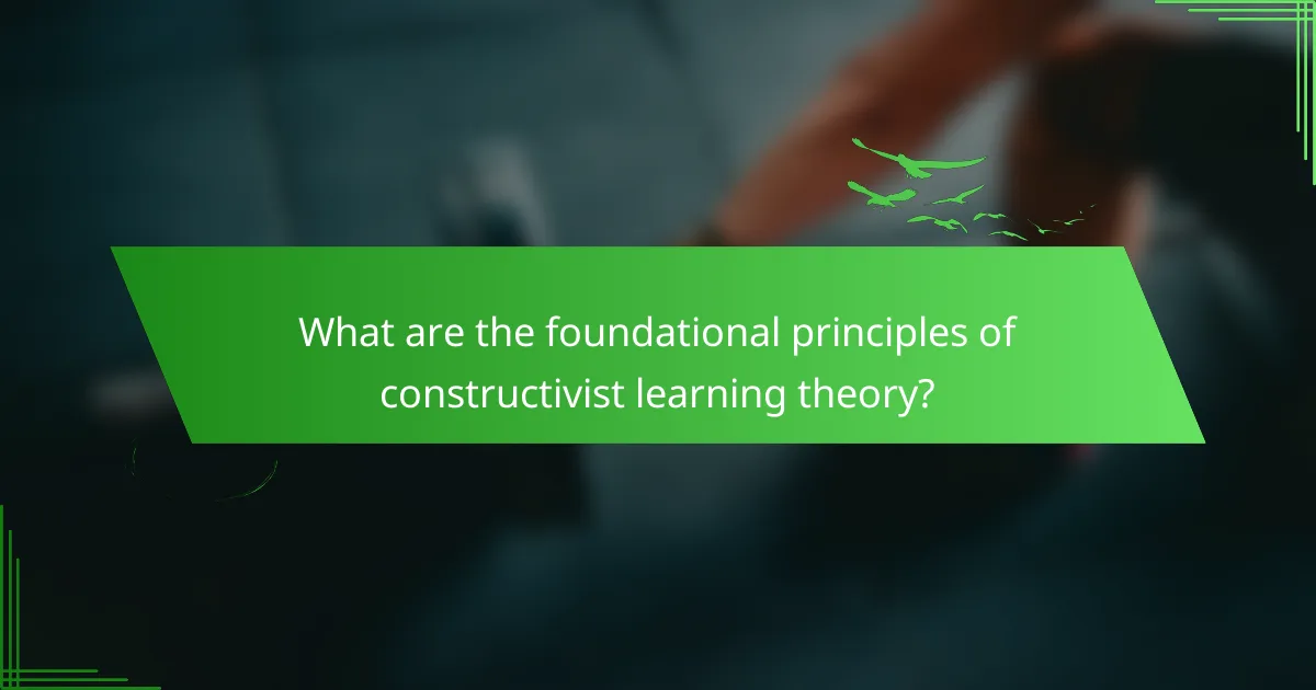 What are the foundational principles of constructivist learning theory?