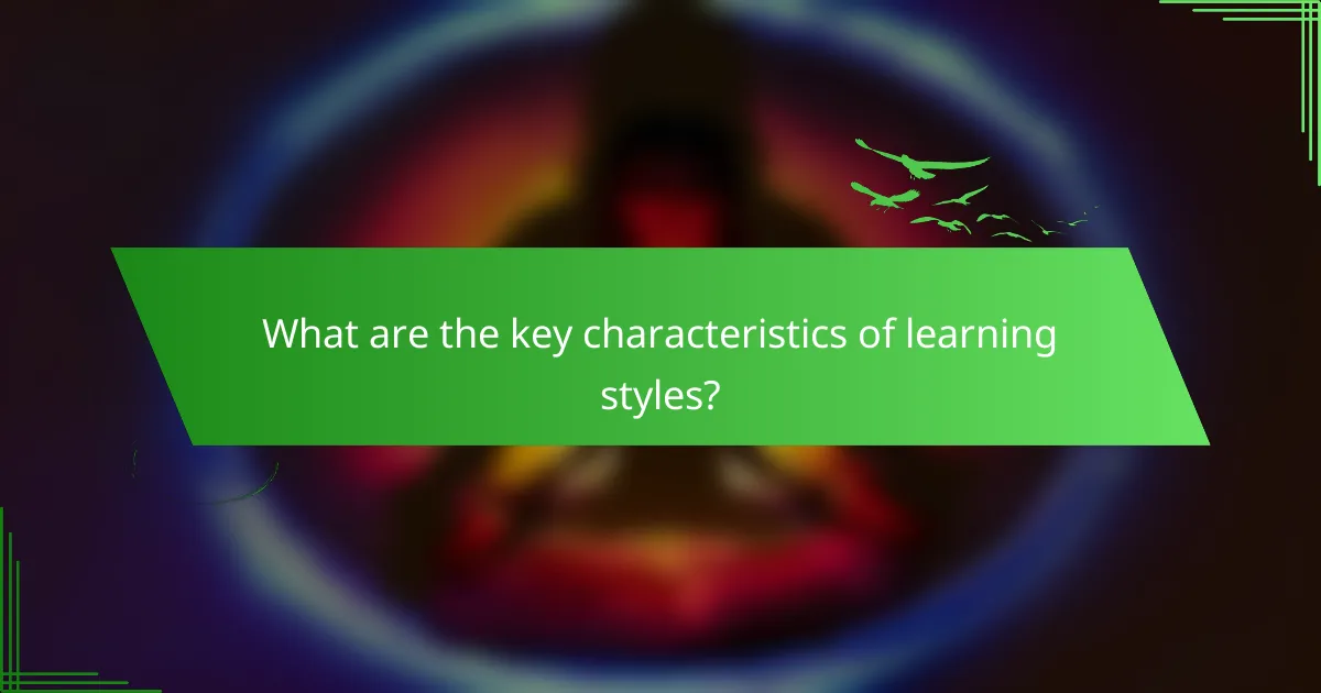 What are the key characteristics of learning styles?