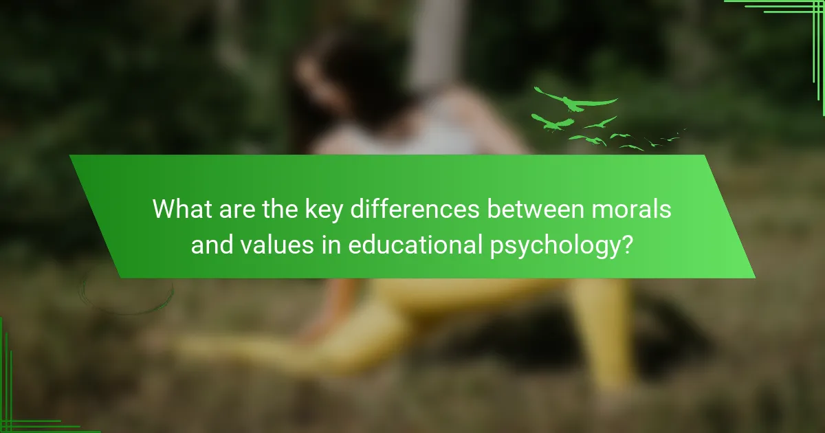What are the key differences between morals and values in educational psychology?