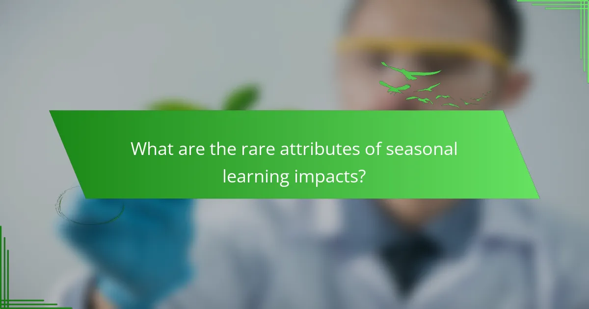 What are the rare attributes of seasonal learning impacts?