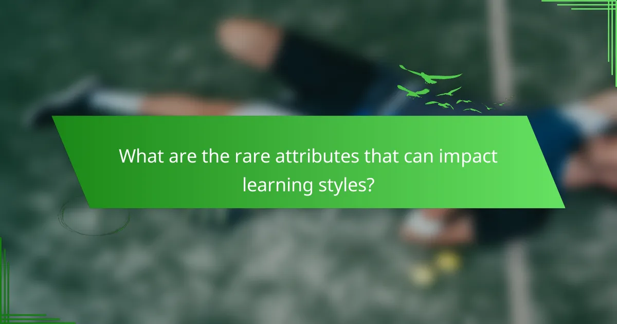 What are the rare attributes that can impact learning styles?