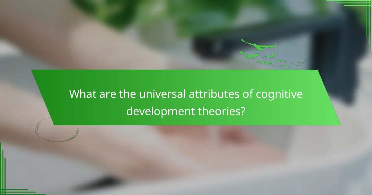 What are the universal attributes of cognitive development theories?