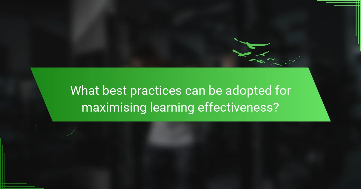 What best practices can be adopted for maximising learning effectiveness?