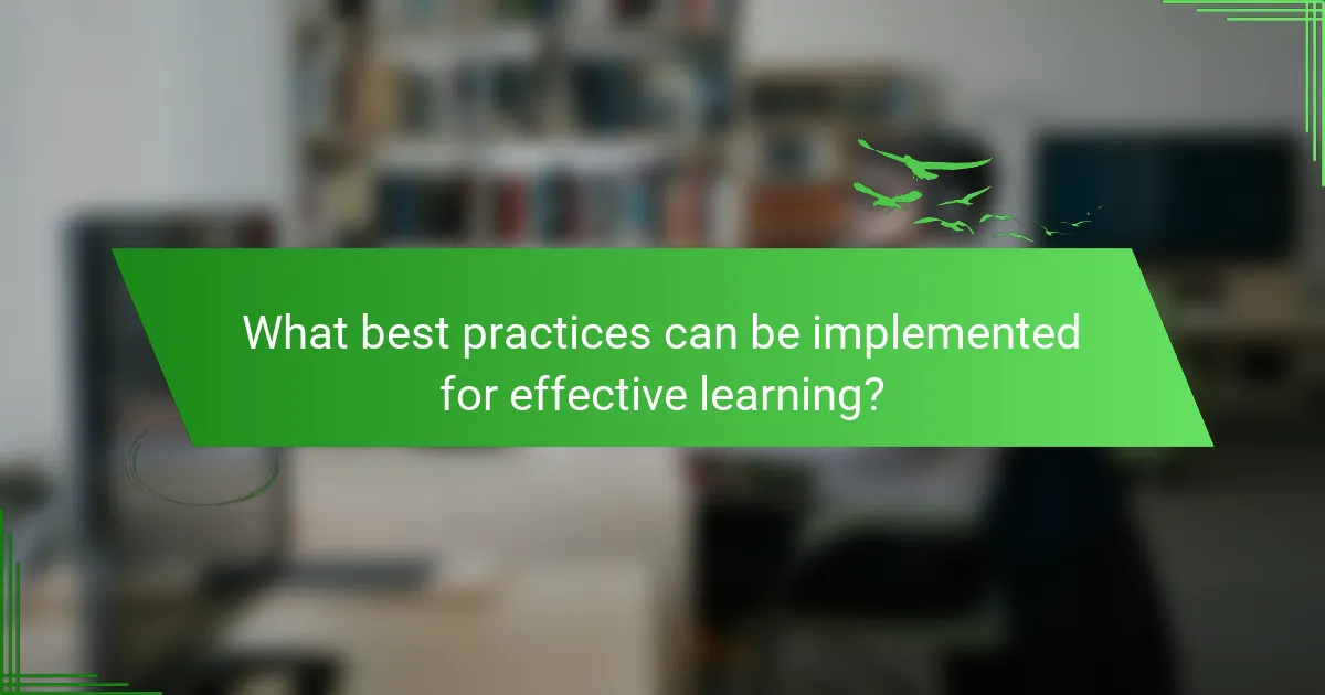 What best practices can be implemented for effective learning?