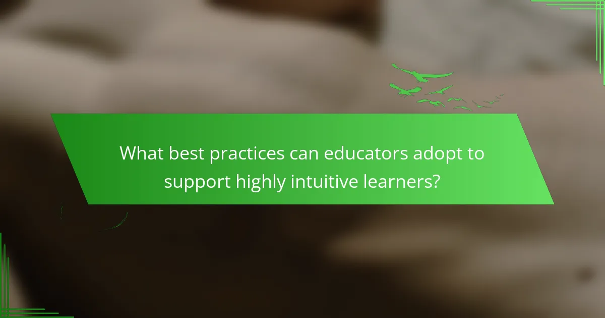 What best practices can educators adopt to support highly intuitive learners?