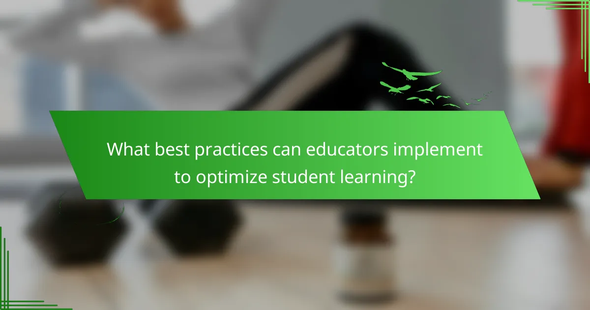 What best practices can educators implement to optimize student learning?