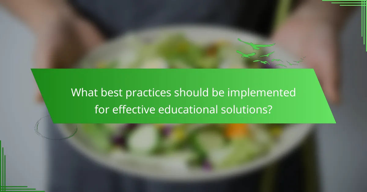 What best practices should be implemented for effective educational solutions?
