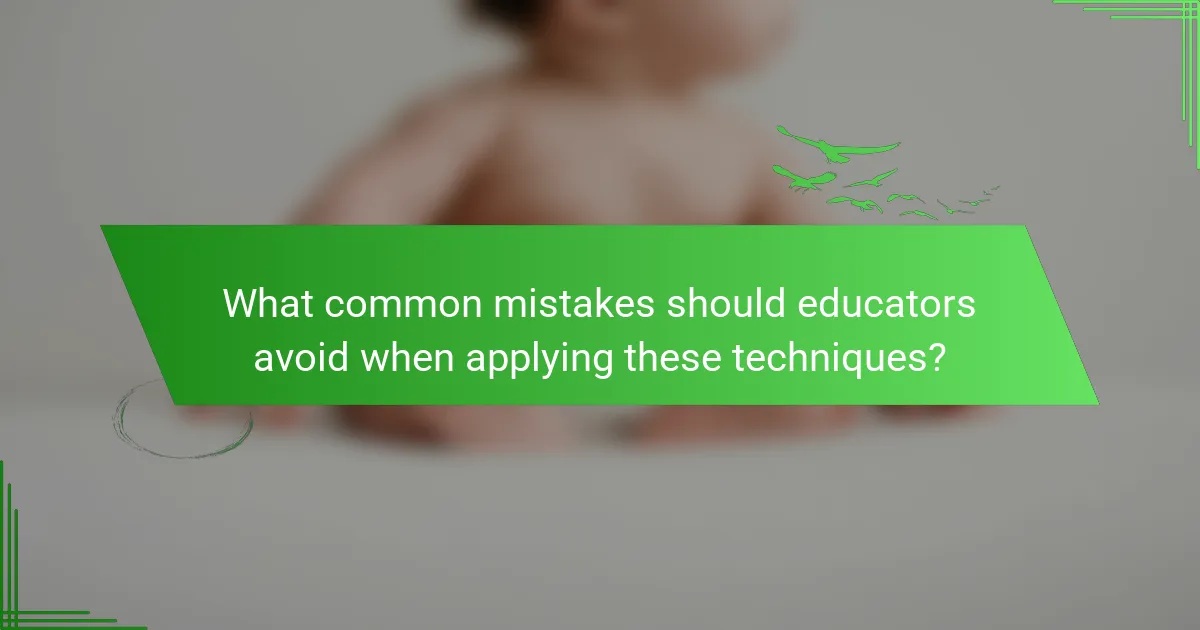 What common mistakes should educators avoid when applying these techniques?