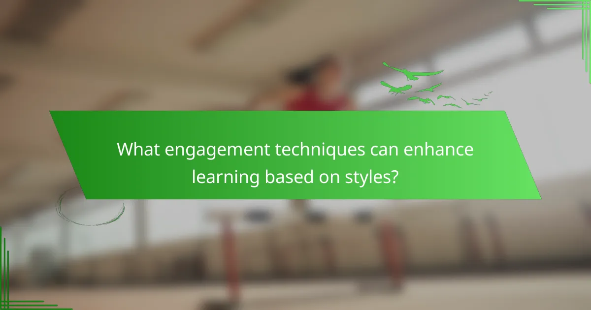 What engagement techniques can enhance learning based on styles?