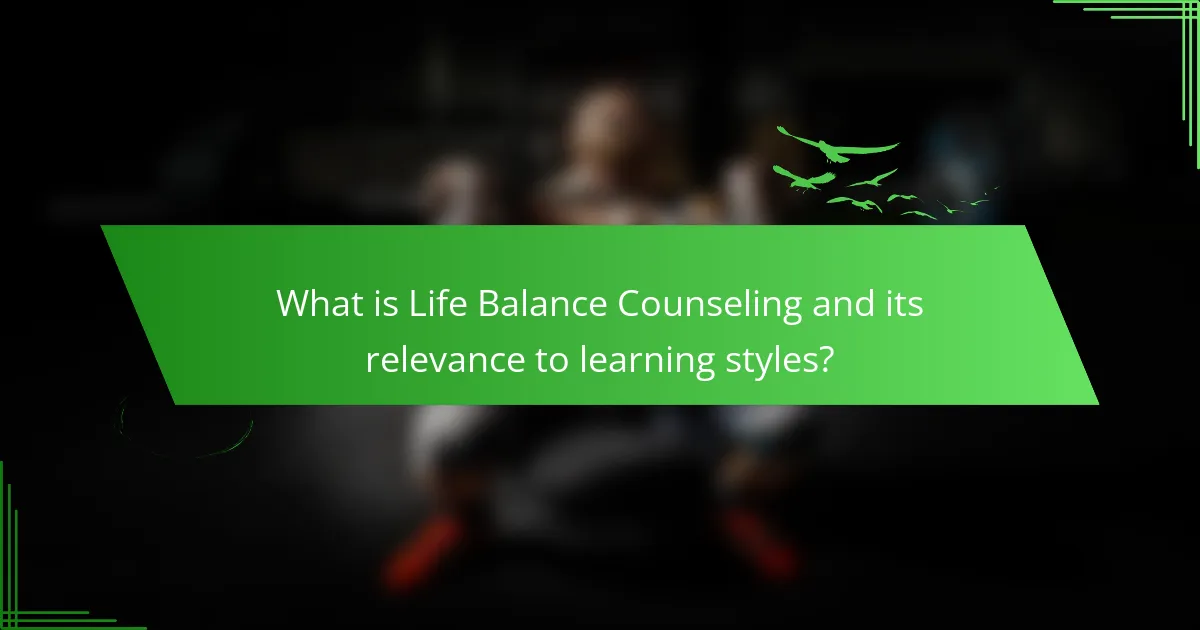 What is Life Balance Counseling and its relevance to learning styles?