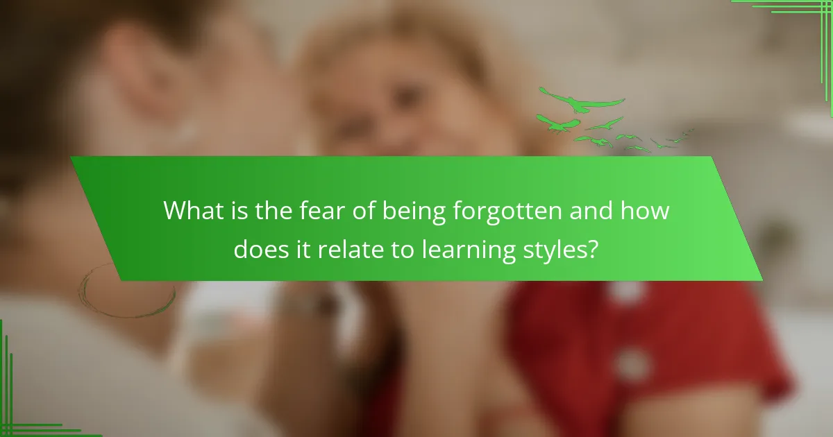 What is the fear of being forgotten and how does it relate to learning styles?