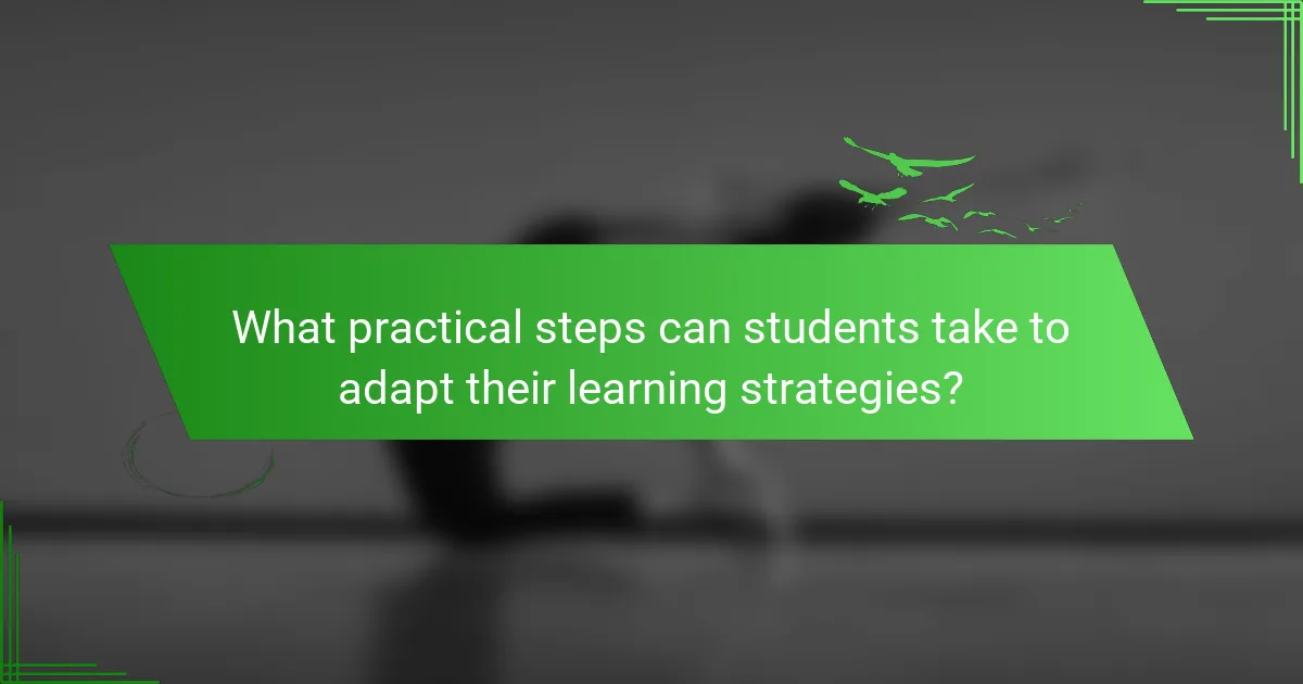 What practical steps can students take to adapt their learning strategies?