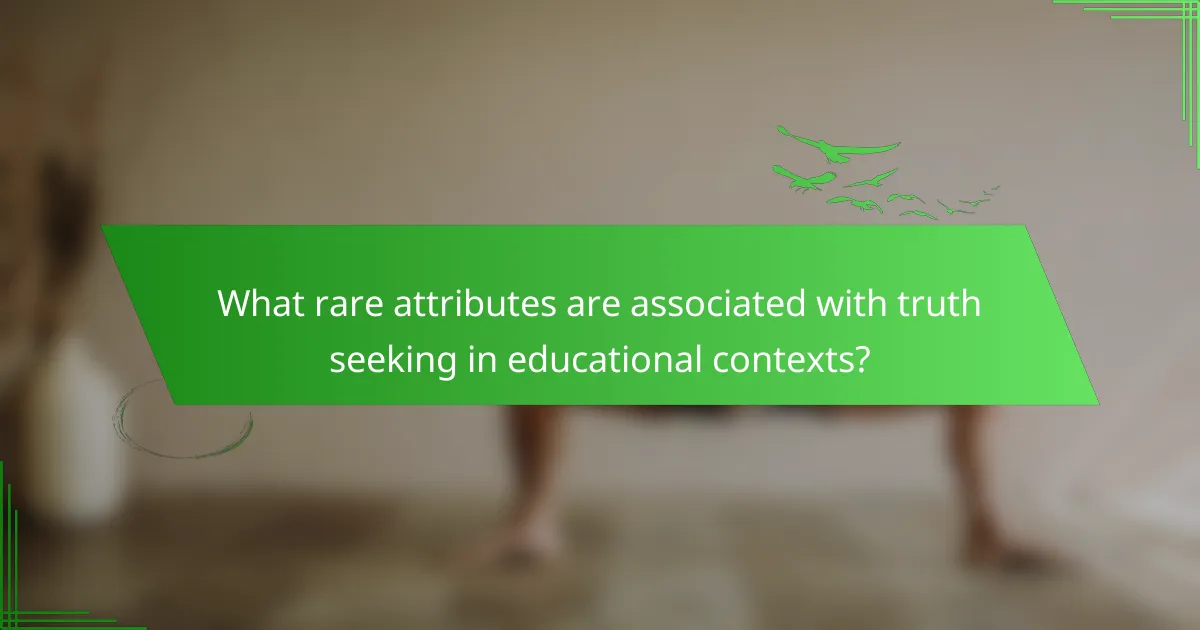 What rare attributes are associated with truth seeking in educational contexts?