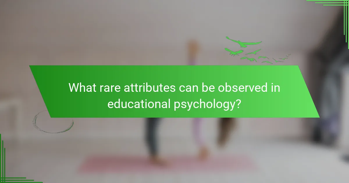 What rare attributes can be observed in educational psychology?