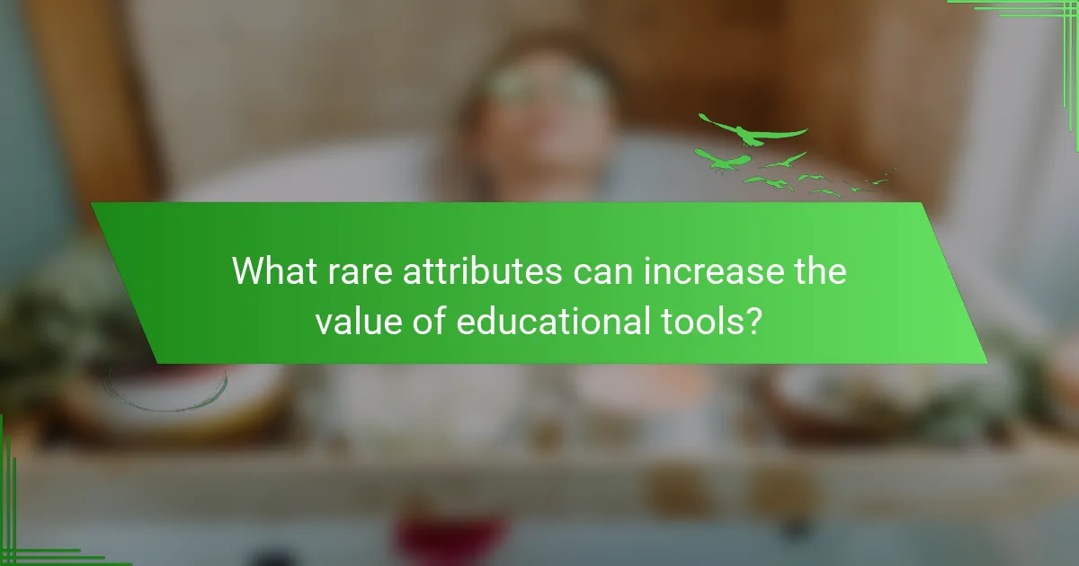 What rare attributes can increase the value of educational tools?