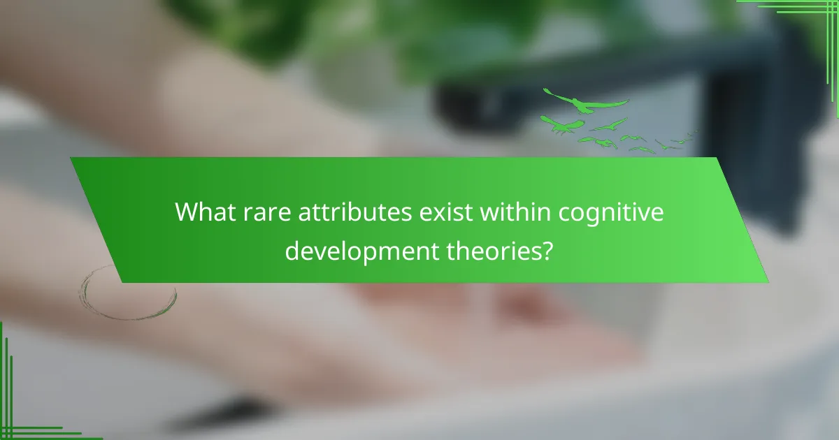 What rare attributes exist within cognitive development theories?