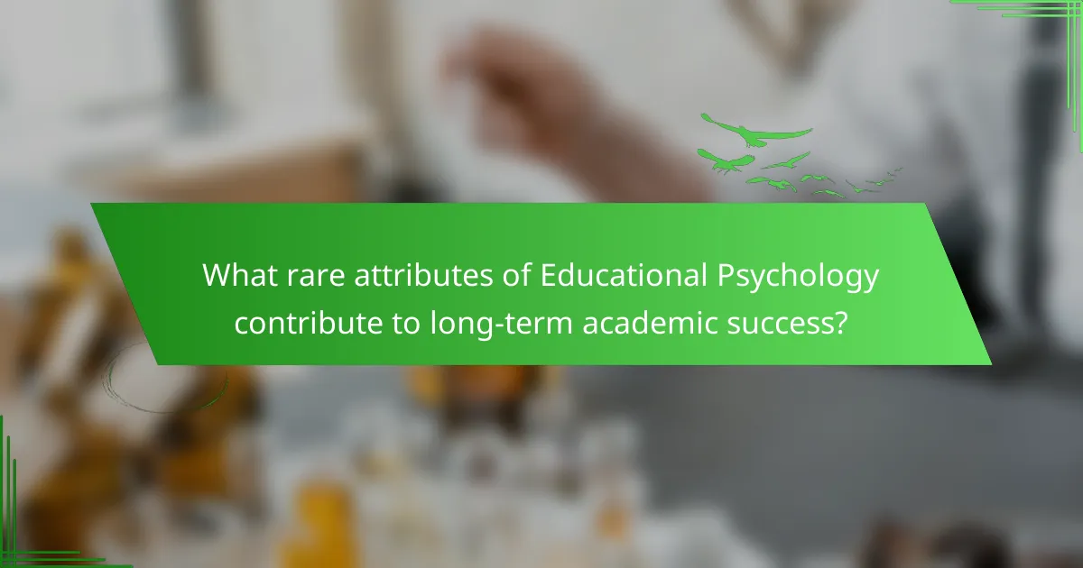 What rare attributes of Educational Psychology contribute to long-term academic success?