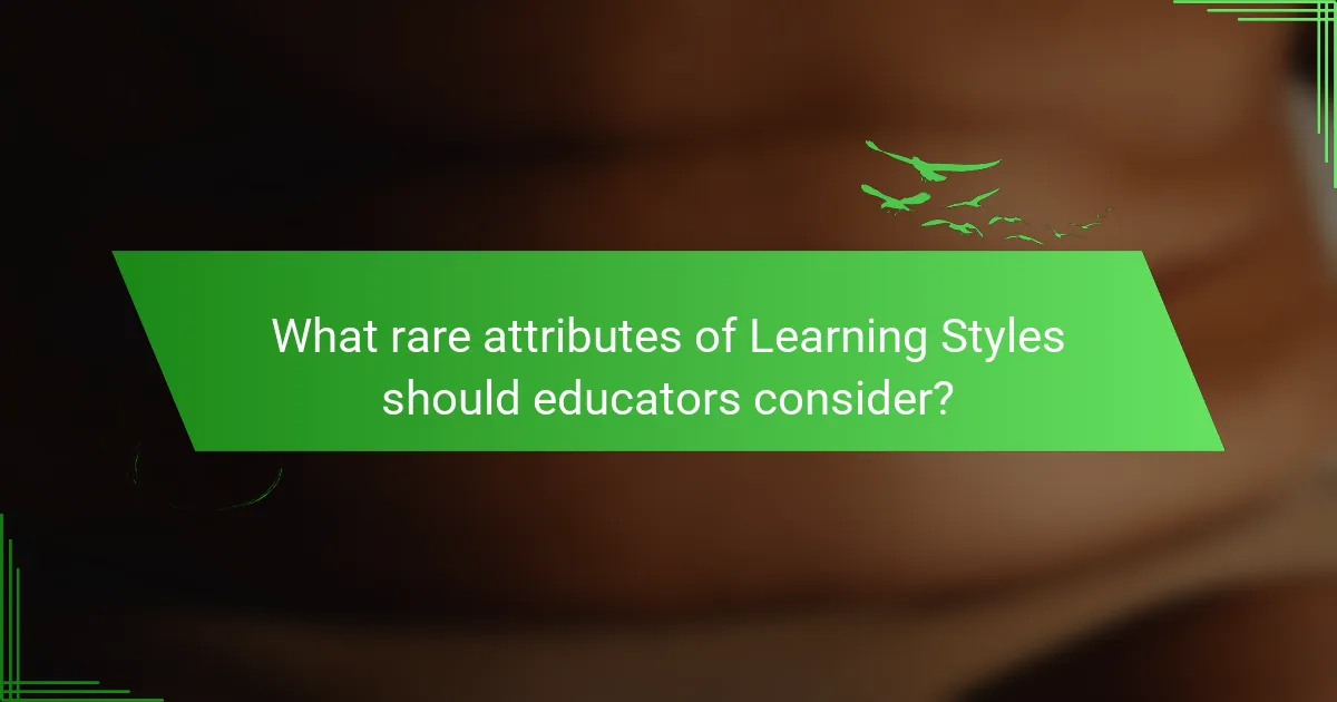 What rare attributes of Learning Styles should educators consider?